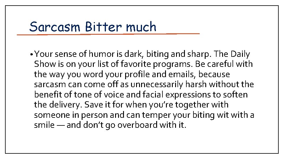 Sarcasm Bitter much • Your sense of humor is dark, biting and sharp. The