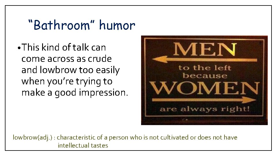 “Bathroom” humor • This kind of talk can come across as crude and lowbrow