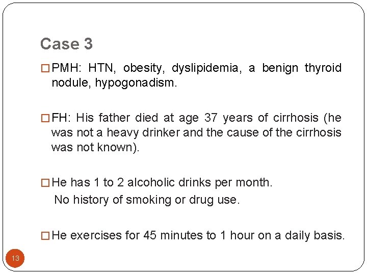 Case 3 � PMH: HTN, obesity, dyslipidemia, a benign thyroid nodule, hypogonadism. � FH: