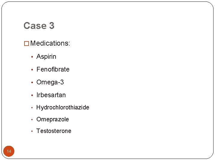 Case 3 � Medications: • Aspirin • Fenofibrate • Omega-3 • Irbesartan • Hydrochlorothiazide