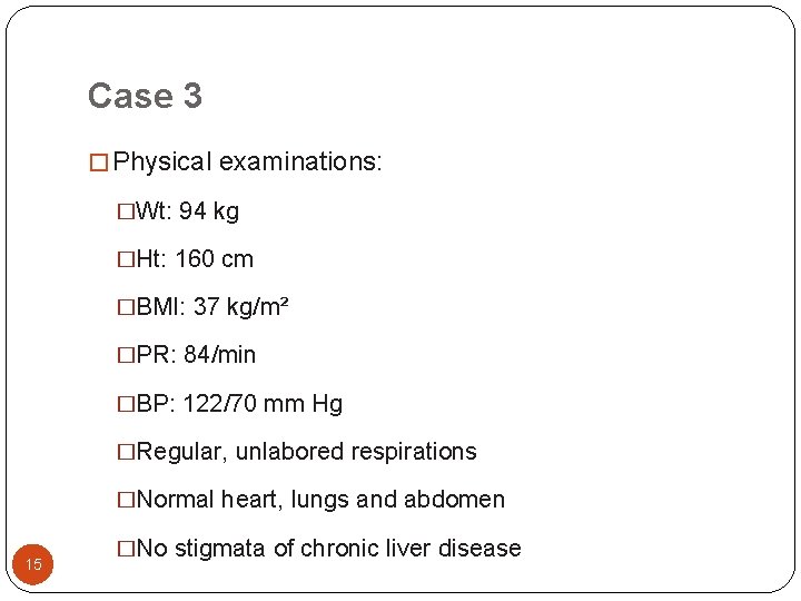Case 3 � Physical examinations: �Wt: 94 kg �Ht: 160 cm �BMI: 37 kg/m²