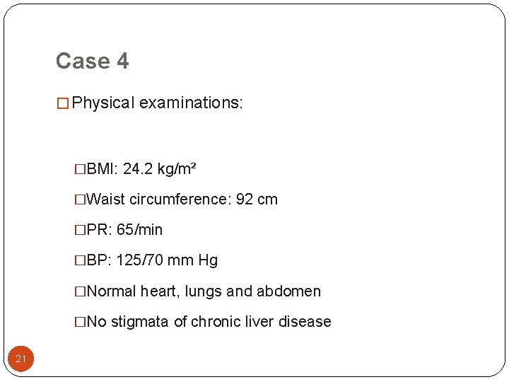 Case 4 � Physical examinations: �BMI: 24. 2 kg/m² �Waist circumference: 92 cm �PR: