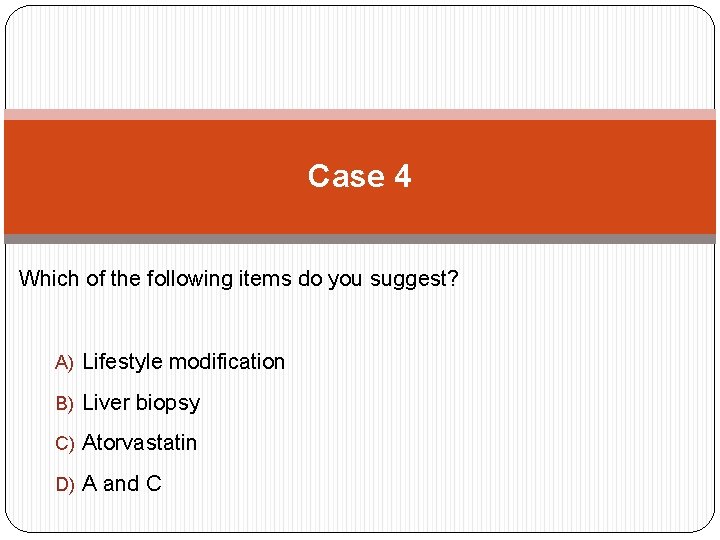 Case 4 Which of the following items do you suggest? A) Lifestyle modification B)