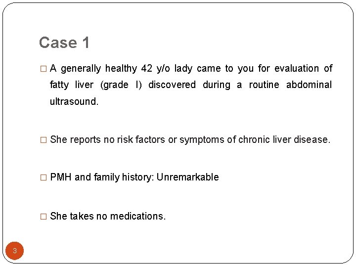 Case 1 � A generally healthy 42 y/o lady came to you for evaluation