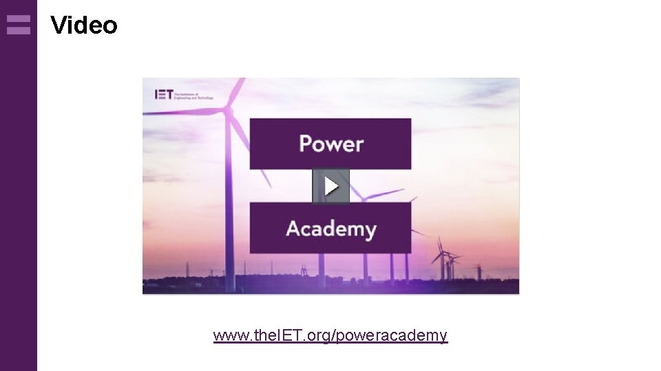 Video www. the. IET. org/poweracademy 
