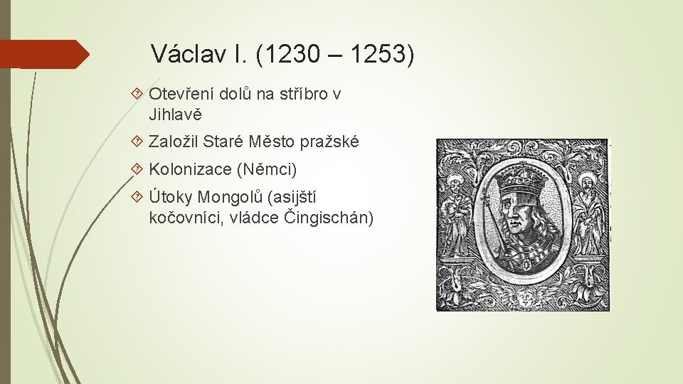 Václav I. (1230 – 1253) Otevření dolů na stříbro v Jihlavě Založil Staré Město