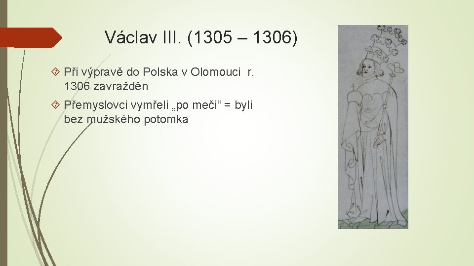 Václav III. (1305 – 1306) Při výpravě do Polska v Olomouci r. 1306 zavražděn