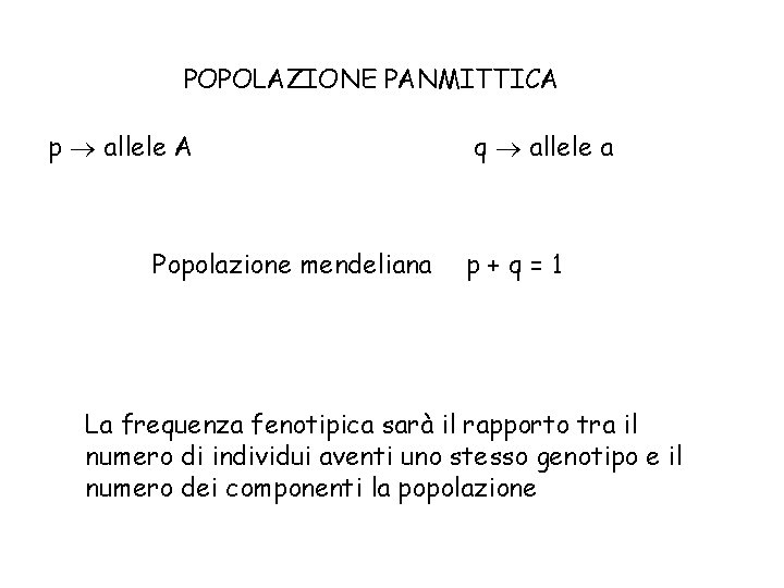 POPOLAZIONE PANMITTICA p allele A Popolazione mendeliana q allele a p+q=1 La frequenza fenotipica