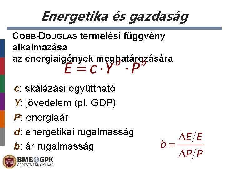 Energetika és gazdaság COBB-DOUGLAS termelési függvény alkalmazása az energiaigények meghatározására c: skálázási együttható Y: