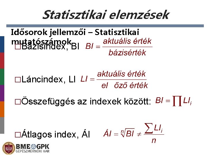 Statisztikai elemzések Idősorok jellemzői – Statisztikai mutatószámok �Bázisindex, �Láncindex, BI LI �Összefüggés �Átlagos az