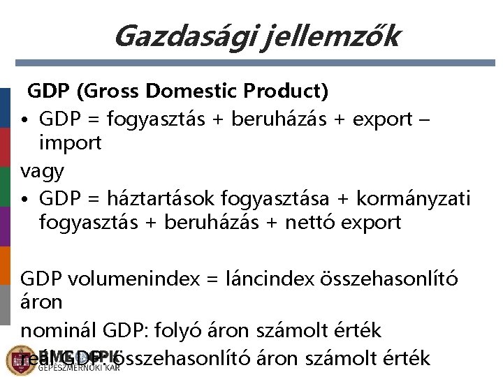 Gazdasági jellemzők GDP (Gross Domestic Product) • GDP = fogyasztás + beruházás + export