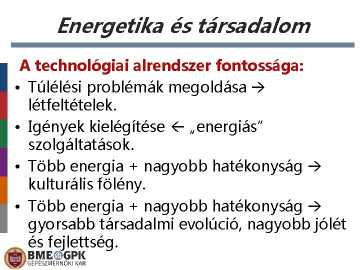 Energetika és társadalom A technológiai alrendszer fontossága: • Túlélési problémák megoldása létfeltételek. • Igények