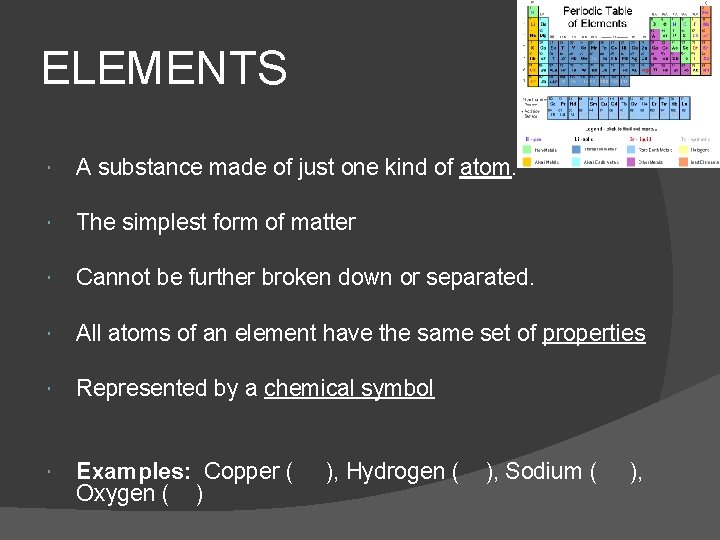 ELEMENTS A substance made of just one kind of atom. The simplest form of