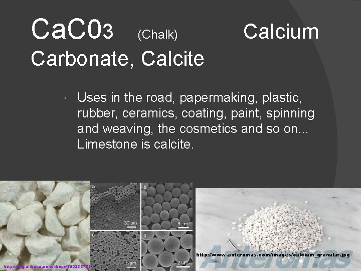 Ca. C 03 Calcium (Chalk) Carbonate, Calcite Uses in the road, papermaking, plastic, rubber,