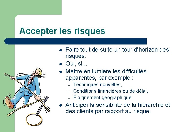 Accepter les risques l l l Faire tout de suite un tour d’horizon des