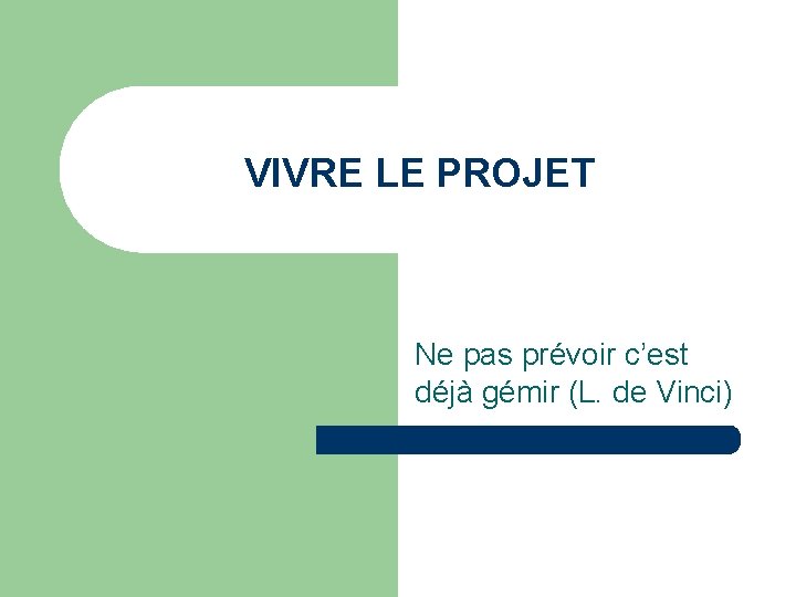 VIVRE LE PROJET Ne pas prévoir c’est déjà gémir (L. de Vinci) 