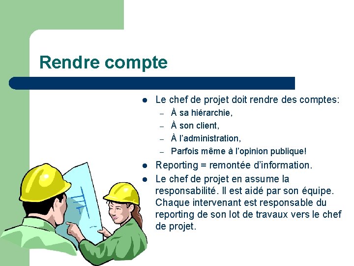 Rendre compte l Le chef de projet doit rendre des comptes: – – l