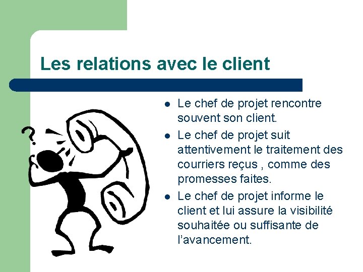 Les relations avec le client l l l Le chef de projet rencontre souvent