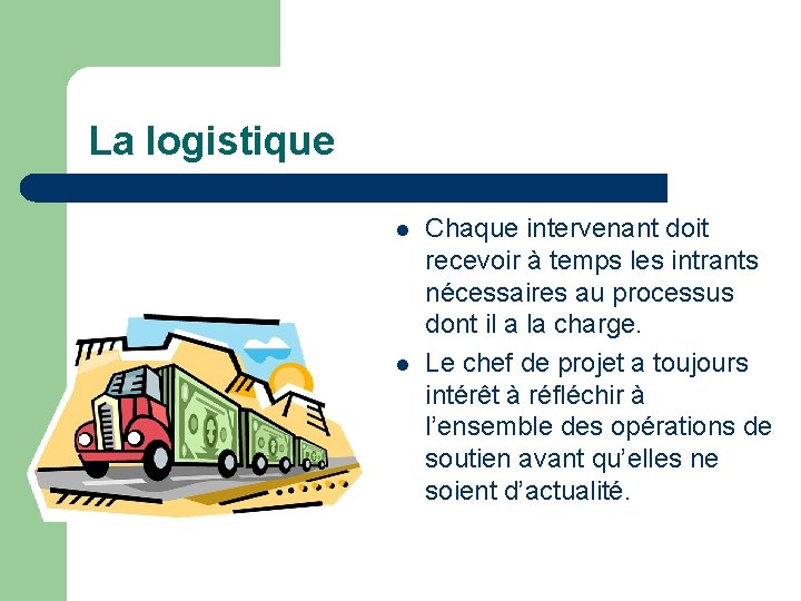 La logistique l l Chaque intervenant doit recevoir à temps les intrants nécessaires au