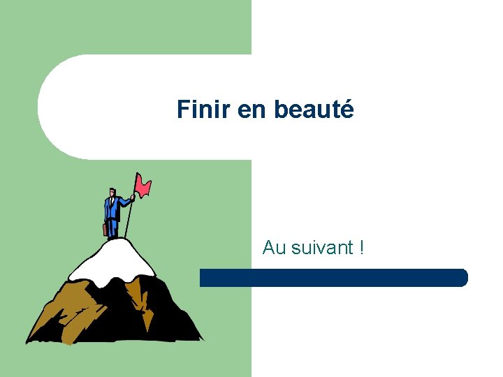Finir en beauté Au suivant ! 