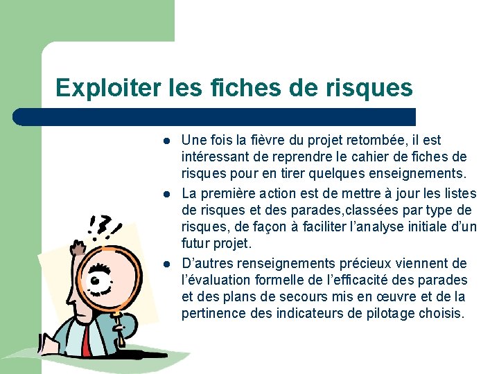 Exploiter les fiches de risques l l l Une fois la fièvre du projet