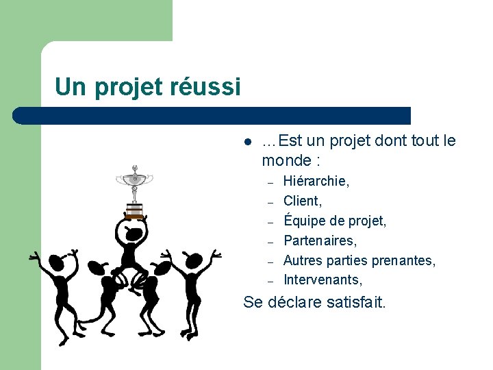 Un projet réussi l …Est un projet dont tout le monde : – –