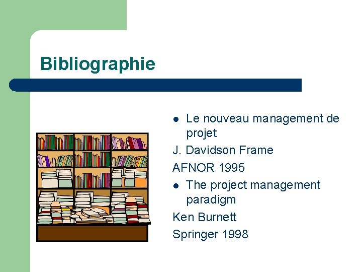 Bibliographie Le nouveau management de projet J. Davidson Frame AFNOR 1995 l The project