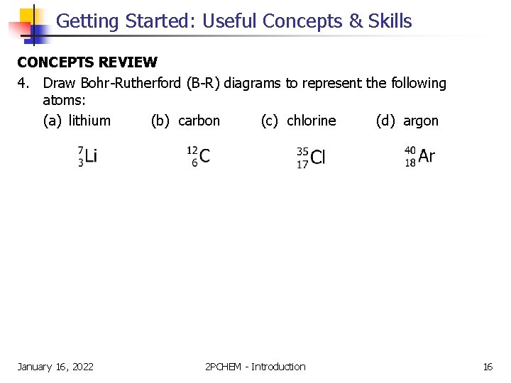 Getting Started: Useful Concepts & Skills CONCEPTS REVIEW 4. Draw Bohr-Rutherford (B-R) diagrams to