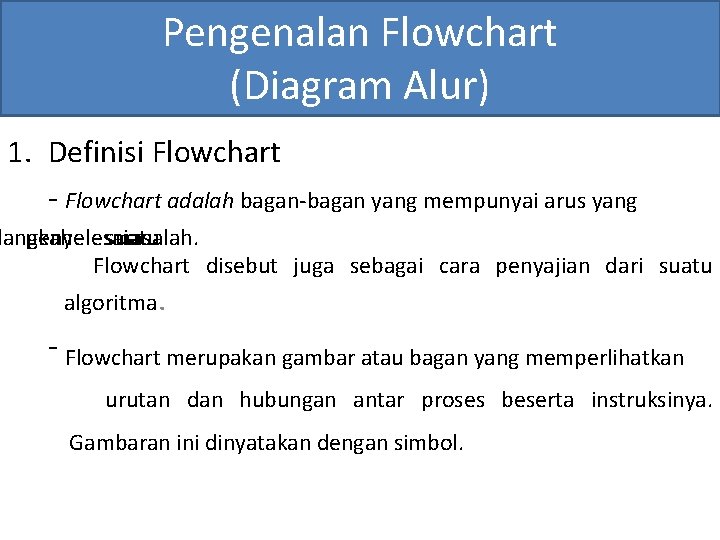 Pengenalan Flowchart (Diagram Alur) 1. Definisi Flowchart - Flowchart adalah bagan-bagan yang mempunyai arus
