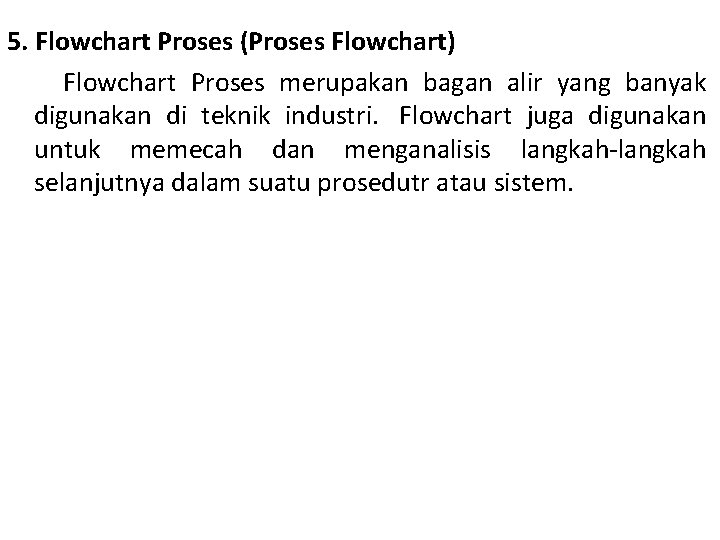 5. Flowchart Proses (Proses Flowchart) Flowchart Proses merupakan bagan alir yang banyak digunakan di