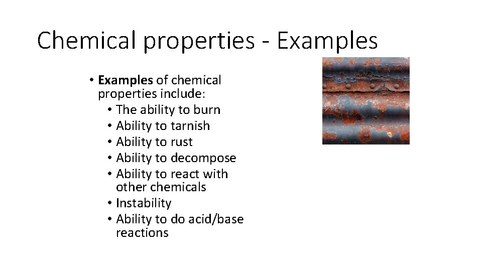 Chemical properties - Examples • Examples of chemical properties include: • The ability to