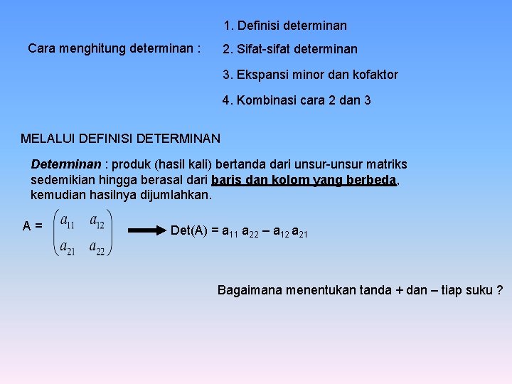 1. Definisi determinan Cara menghitung determinan : 2. Sifat-sifat determinan 3. Ekspansi minor dan