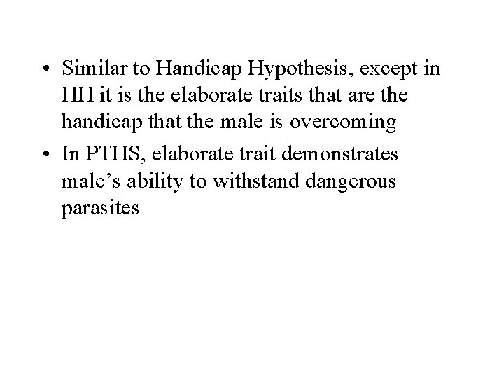• Similar to Handicap Hypothesis, except in HH it is the elaborate traits • Similar to Handicap Hypothesis, except in HH it is the elaborate traits