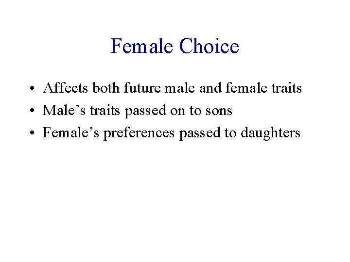 Female Choice • Affects both future male and female traits • Male’s traits passed Female Choice • Affects both future male and female traits • Male’s traits passed