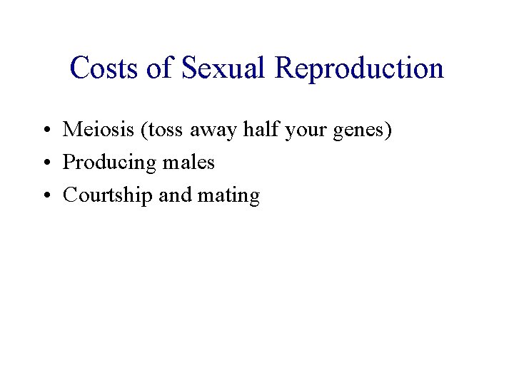Costs of Sexual Reproduction • Meiosis (toss away half your genes) • Producing males Costs of Sexual Reproduction • Meiosis (toss away half your genes) • Producing males