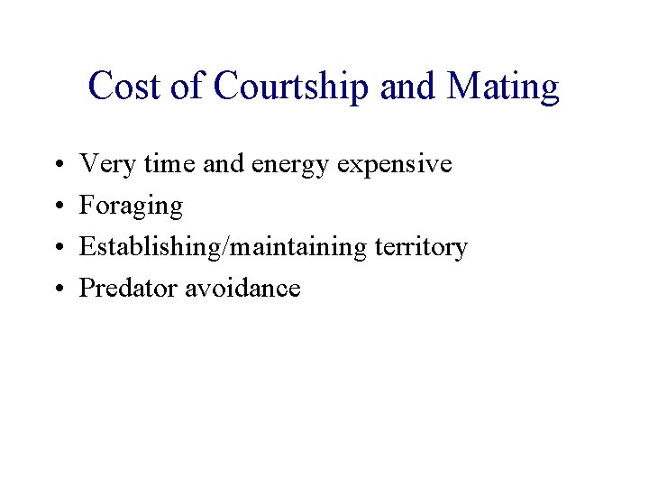 Cost of Courtship and Mating • • Very time and energy expensive Foraging Establishing/maintaining Cost of Courtship and Mating • • Very time and energy expensive Foraging Establishing/maintaining