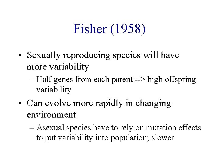Fisher (1958) • Sexually reproducing species will have more variability – Half genes from Fisher (1958) • Sexually reproducing species will have more variability – Half genes from