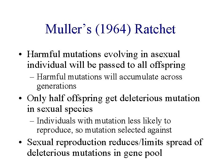 Muller’s (1964) Ratchet • Harmful mutations evolving in asexual individual will be passed to Muller’s (1964) Ratchet • Harmful mutations evolving in asexual individual will be passed to