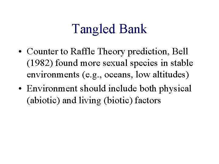 Tangled Bank • Counter to Raffle Theory prediction, Bell (1982) found more sexual species Tangled Bank • Counter to Raffle Theory prediction, Bell (1982) found more sexual species