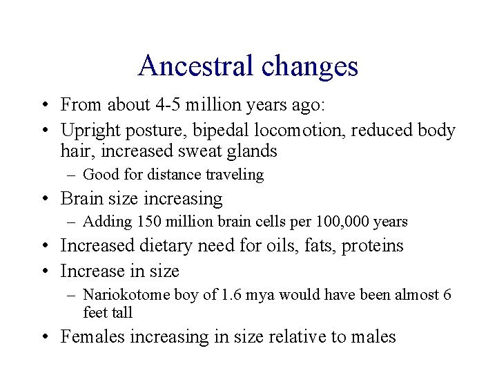 Ancestral changes • From about 4 -5 million years ago: • Upright posture, bipedal Ancestral changes • From about 4 -5 million years ago: • Upright posture, bipedal