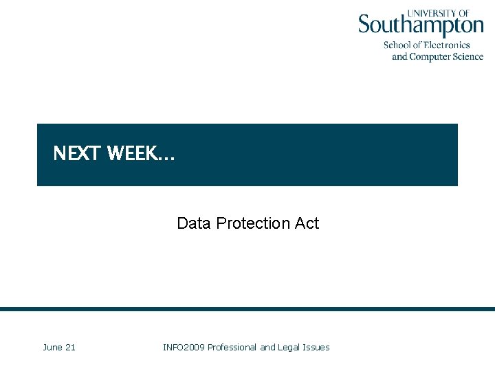 NEXT WEEK… Data Protection Act June 21 INFO 2009 Professional and Legal Issues 