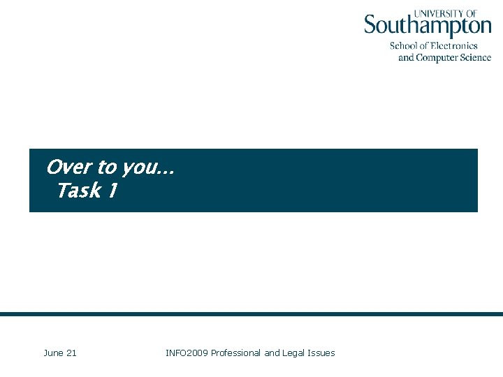 Over to you… Task 1 June 21 INFO 2009 Professional and Legal Issues 