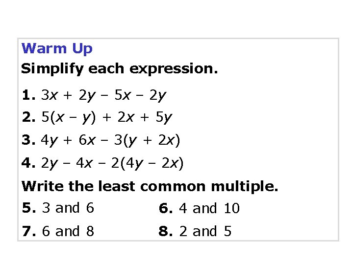 Warm Up Simplify each expression. 1. 3 x + 2 y – 5 x
