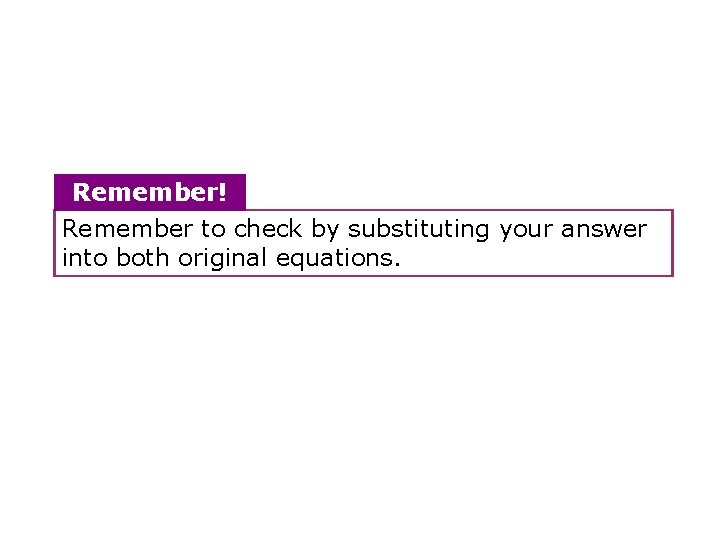 Remember! Remember to check by substituting your answer into both original equations. 