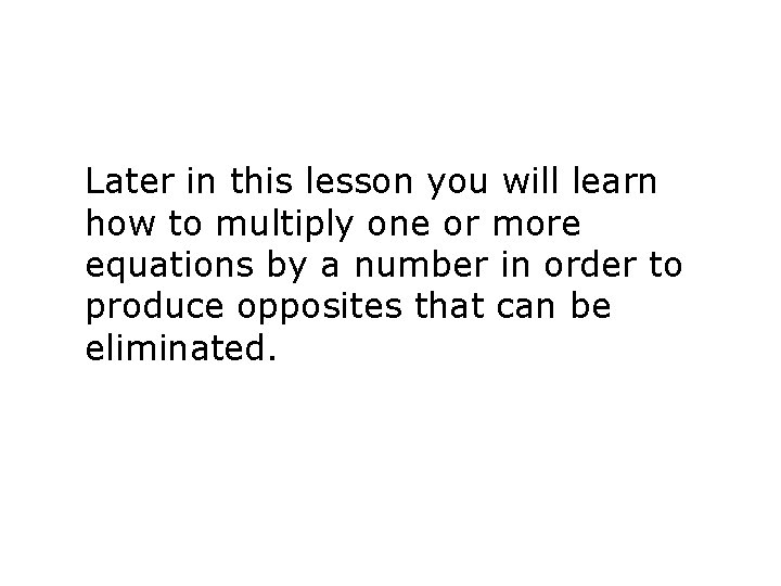 Later in this lesson you will learn how to multiply one or more equations