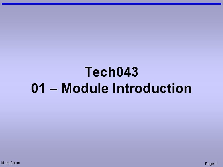 Tech 043 01 – Module Introduction Mark Dixon Page 1 