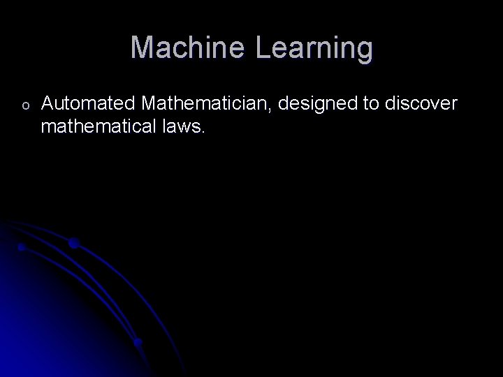 Machine Learning o Automated Mathematician, designed to discover mathematical laws. 