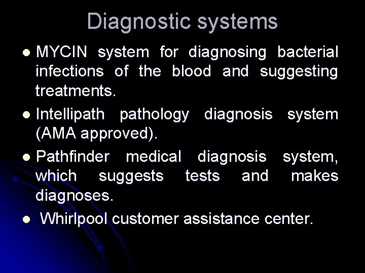 Diagnostic systems MYCIN system for diagnosing bacterial infections of the blood and suggesting treatments.