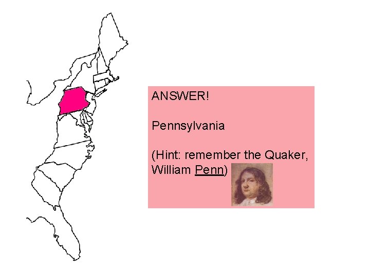 ANSWER! Pennsylvania (Hint: remember the Quaker, William Penn) 