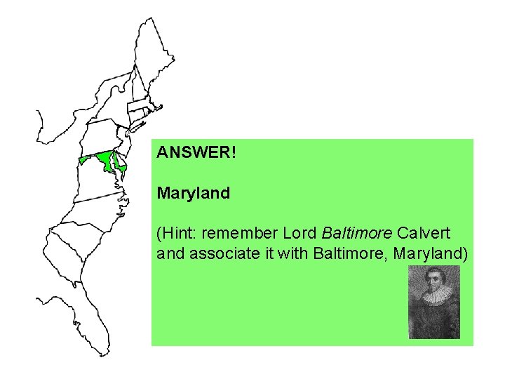 ANSWER! Maryland (Hint: remember Lord Baltimore Calvert and associate it with Baltimore, Maryland) 